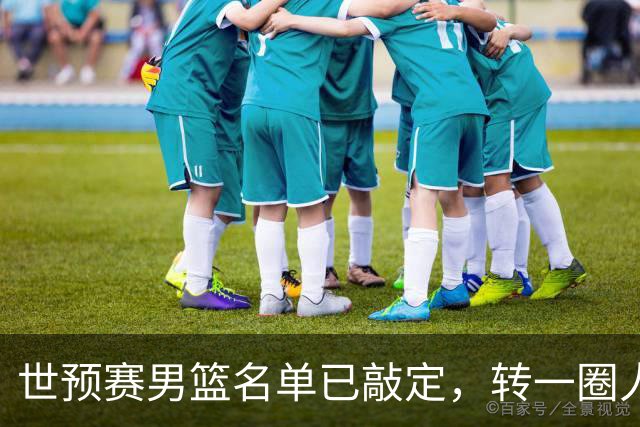 世预赛男篮名单已敲定，转一圈人员变化还是不大，周琦赵睿大概率回归，郭士强翻遍CBA没找着一个新人