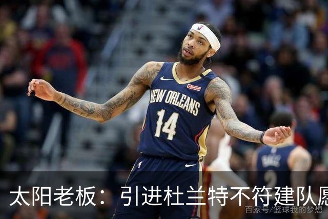 太阳老板：引进杜兰特不符建队愿景 没有球队文化&巨星也冲不了冠