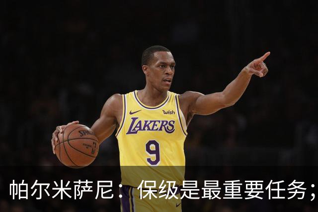 帕尔米萨尼：保级是最重要任务；意甲有很多优秀门将值得学习