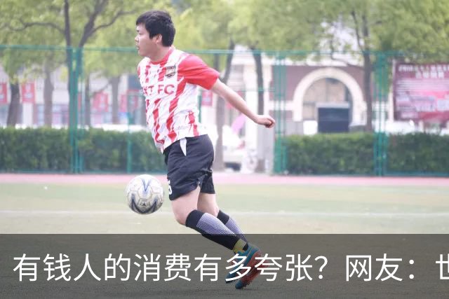有钱人的消费有多夸张？网友：世间多我一个有钱人会怎样