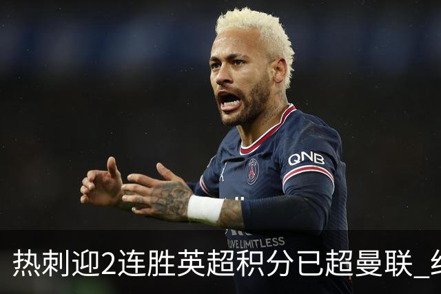 热刺迎2连胜英超积分已超曼联 红魔战樱桃军不容有失