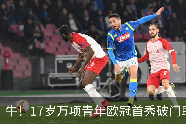 牛！17岁万项青年欧冠首秀破门助球队取胜，攻入全场唯一进球
