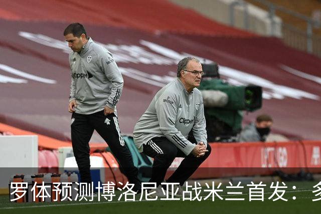 罗体预测博洛尼亚战米兰首发：多夫比克领衔