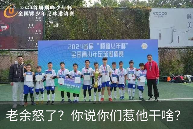老余怒了？你说你们惹他干啥？