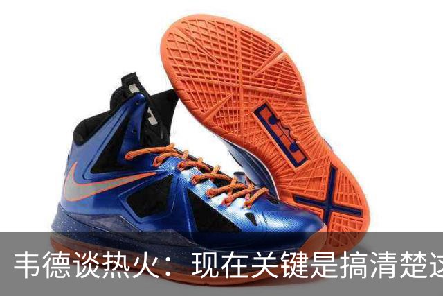 韦德谈热火：现在关键是搞清楚这是谁的球队