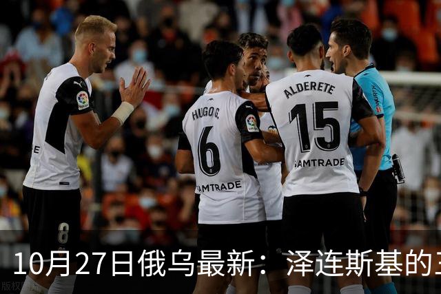 10月27日俄乌最新：泽连斯基的三个方案