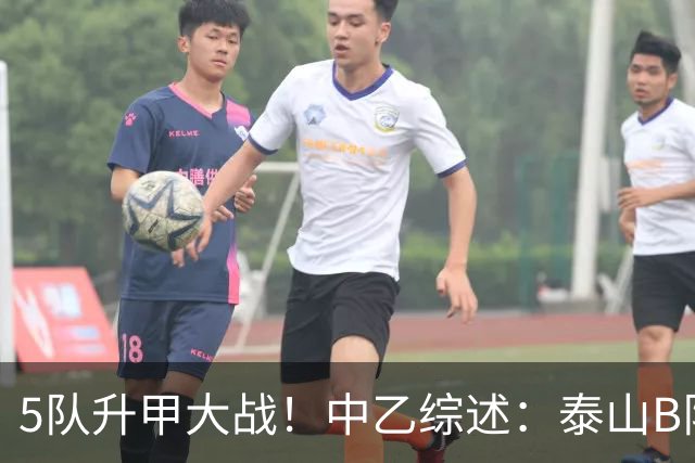 5队升甲大战！中乙综述：泰山B队登顶3队同积50分，前5仅差1分
