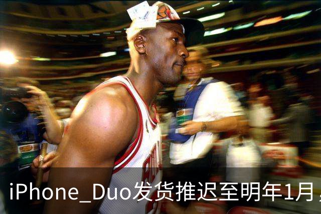 iPhone Duo发货推迟至明年1月，直营店现货稀缺